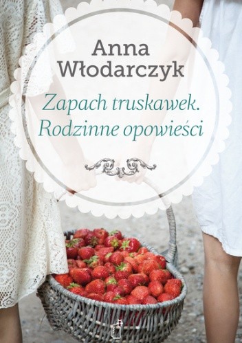 Zapach truskawek. Rodzinne opowieści