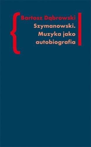 Szymanowski. Muzyka jako Autobiografia