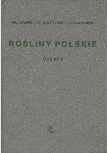 Rośliny polskie. Opisy i klucze do oznaczania wszystkich gatunków roślin naczyniowych rosnących w Polsce bądź dziko, bądź też zdziczałych lub częściej hodowanych cz. I