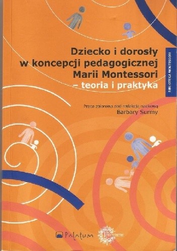 Dziecko i dorosły w koncepcji pedagogicznej Marii Montessori - teoria i praktyka