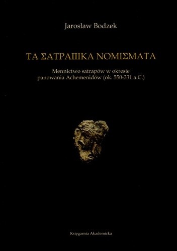 Τὰ σατραπικὰ νομίσματα. Mennictwo satrapów w okresie panowania Achemenidów (ok. 550-331 a.C.)