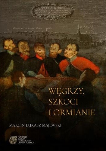 Węgrzy, Szkoci i Ormianie. Studia nad składem etnicznym mieszkańców Piotrkowa przyjętych do prawa miejskiego w okresie staropolskim.