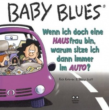 Baby Blues 9: Wenn ich doch eine HAUSfrau bin, warum sitze ich dann immer im AUTO?