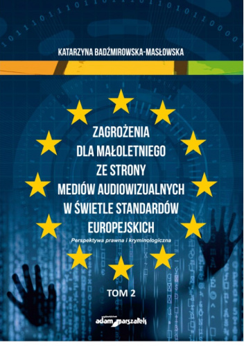 Zagrożenia dla małoletniego ze strony mediów audiowizualnych w świetle standardów europejskich. Perspektywa prawna i kryminologiczna. Tom 2