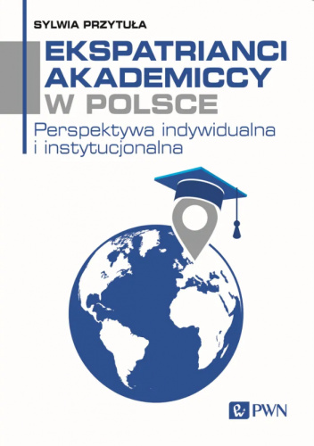 Ekspatrianci akademiccy w Polsce. Perspektywa indywidualna i instytucjonalna