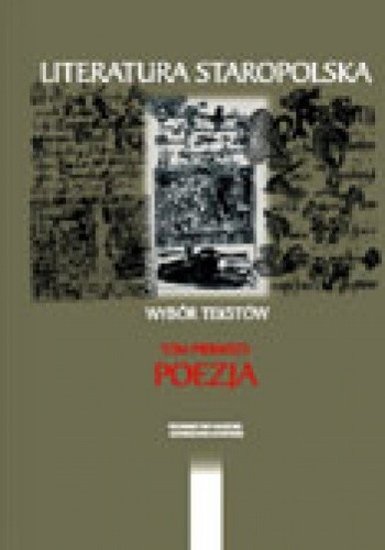 Literatura staropolska. Wybór tekstów. T.  I: poezja