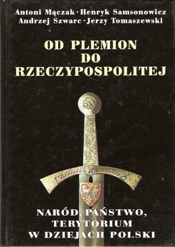 Od plemion do Rzeczypospolitej. Naród, państwo, terytorium w dziejach Polski