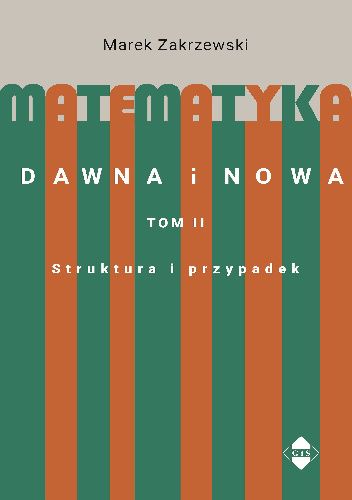 Matematyka dawna i nowa T. II. Struktura i przypadek