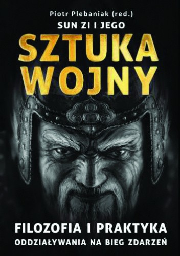Sun Zi i jego Sztuka wojny. Filozofia i praktyka wywierania wpływu na bieg zdarzeń