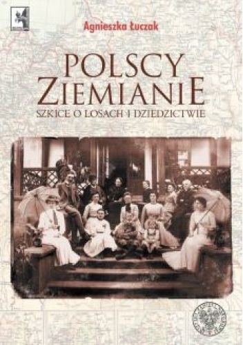 Polscy ziemianie : szkice o losach i dziedzictwie