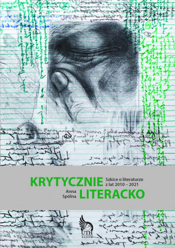Krytycznie, literacko. Szkice o literaturze z lat 2010-2021