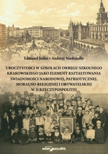 Uroczystości w szkołach okręgu szkolnego krakowskiego jako element kształtowania świadomości narodowej, patriotycznej, moralno-religijnej i obywatelskiej w II Rzeczypospolitej