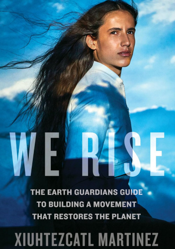 We Rise: The Earth Guardians Guide to Building a Movement that Restores the Planet