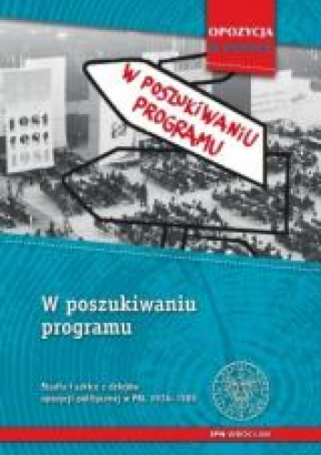 W poszukiwaniu programu Studia i szkice z dziejów opozycji politycznej w PRL 1956-1989
