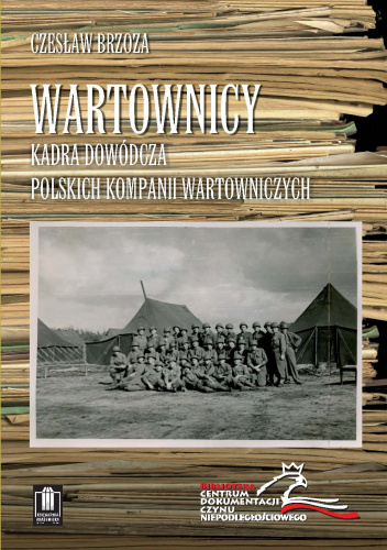 Wartownicy. Kadra dowódcza Polskich Kompanii Wartowniczych przy armii amerykańskiej w Europie w latach 1945-1947