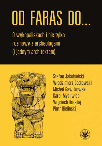Od Faras do... O wykopaliskach i nie tylko – rozmowy z archeologami (i jednym architektem)