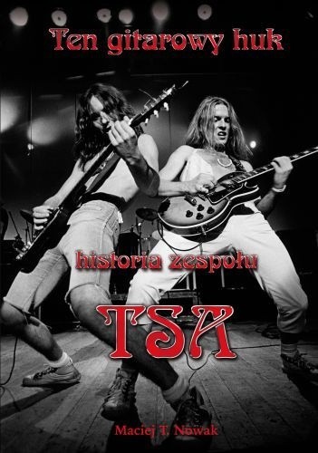 Ten gitarowy huk . Historia zespołu TSA