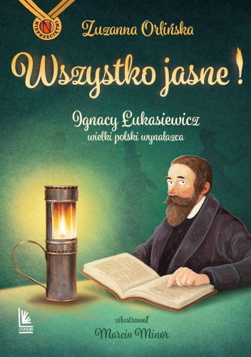 Wszystko jasne! Ignacy Łukasiewicz, wielki polski wynalazca