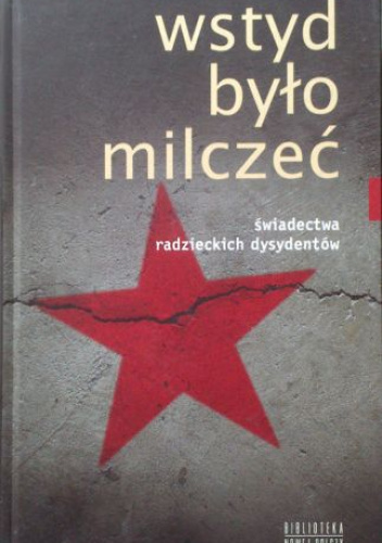 Wstyd było milczeć. Świadectwa radzieckich dysydentów