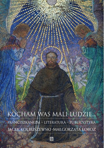 Kocham was mali ludzie... Franciszkanizm – literatura – publicystyka
