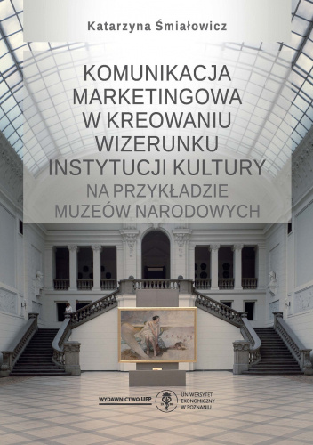 Komunikacja marketingowa w kreowaniu wizerunku instytucji kultury na przykładzie muzeów narodowych