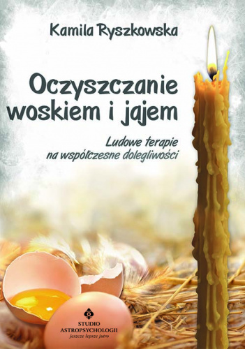 Oczyszczanie woskiem i jajem. Ludowe terapie na współczesne dolegliwości