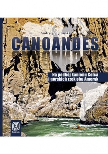 Canoandes. Na podbój kanionu Colca i górskich rzek obu Ameryk