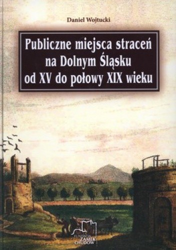 Publiczne miejsca straceń na Dolnym Śląsku od XV do połowy XIX wieku
