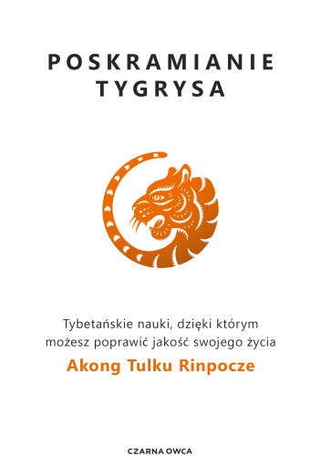 Poskramianie tygrysa Tybetańskie nauki, dzięki którym możesz poprawić jakość swojego życia