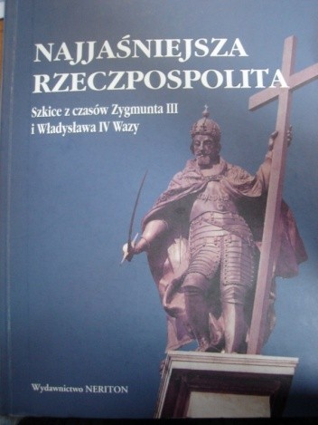 Najjaśniejsza Rzeczpospolita. Szkice z czasów Zygmunta III i Władysława IV Wazy