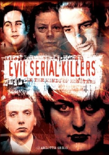 Evil Serial Killers: In the Minds of Monsters