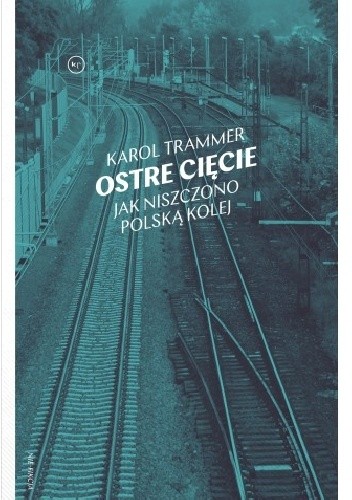 Ostre cięcie. Jak niszczono polską kolej