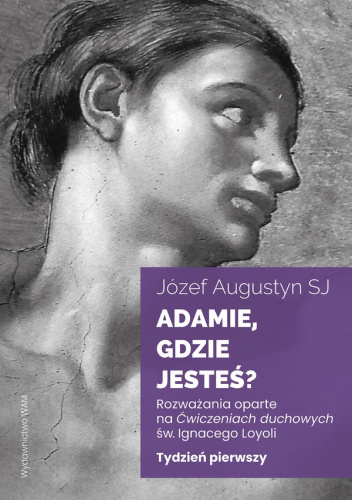 Adamie, gdzie jesteś? Rozważania oparte na Ćwiczeniach duchowych św. Ignacego Loyoli. Tydzień pierwszy
