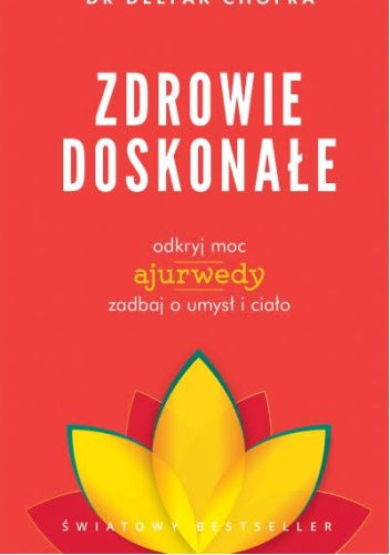 Zdrowie doskonałe. Odkryj moc ajurwedy. Zadbaj o umysł i ciało