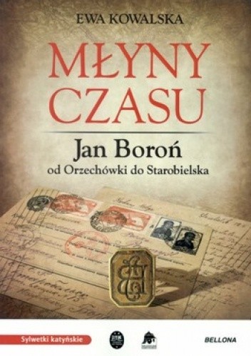 Młyny czasu. Jan Boroń od Orzechówki do Starobielska