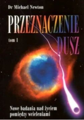 Przeznaczenie Dusz tom 1 - nowe badania nad życiem pomiędzy wcieleniami