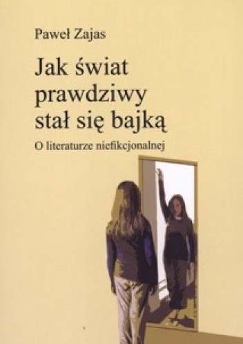Jak świat prawdziwny stał się bajką. O literaturze niefikcjonalnej