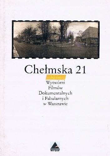 Chełmska 21. 50 lat Wytwórni Filmów Dokumentalnych i Fabularnych w Warszawie
