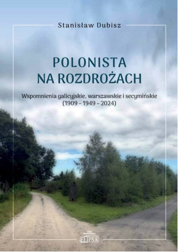 Polonista na rozdrożach. Wspomnienia galicyjskie, warszawskie i secymińskie (1909-1949-2024)