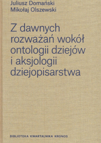 Z dawnych rozważań wokół ontologii dziejów i aksjologii dziejopisarstwa