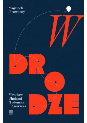 W drodze. Wrocław śladami Tadeusza Różewicza