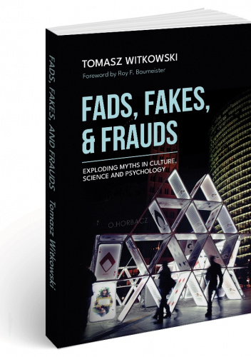 Fads, Fakes, and Frauds: Exploding Myths in Culture, Science and Psychology