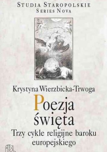 Poezja święta. Trzy cykle religijne baroku europejskiego