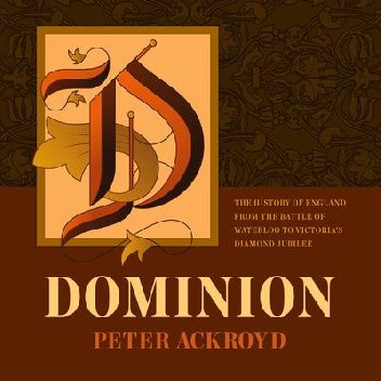 Dominion: The History of England from the Battle of Waterloo to Victoria’s Diamond Jubilee