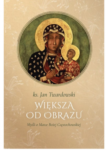 Większa od obrazu. Myśli o Matce Bożej Częstochowskiej