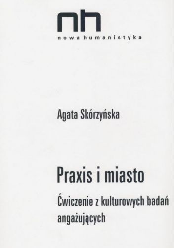 Praxis i miasto. Ćwiczenia z kulturowych badań angażujących