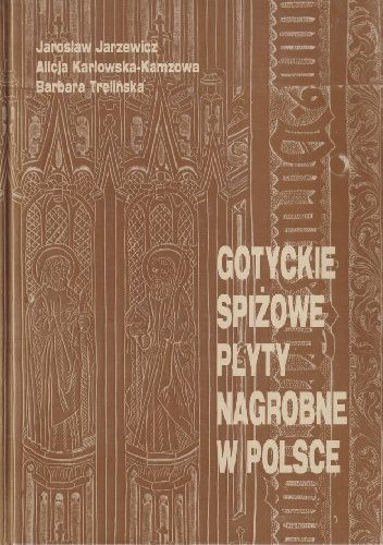 Gotyckie spiżowe płyty nagrobne w Polsce: Studia o formie i treściach ideowych