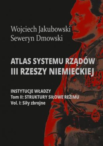 Atlas systemu rządów III Rzeszy Niemieckiej. Tom II, Część 1. Struktury siłowe reżimu. Siły zbrojne