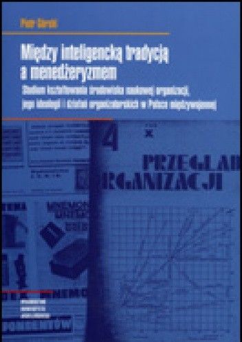 Między inteligencką tradycją a menedżeryzmem. Studium kształtowania środowiska naukowej organizacji