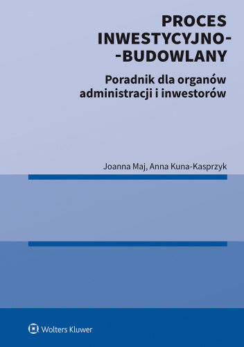 Proces inwestycyjno-budowlany. Poradnik dla organów administracji i inwestorów